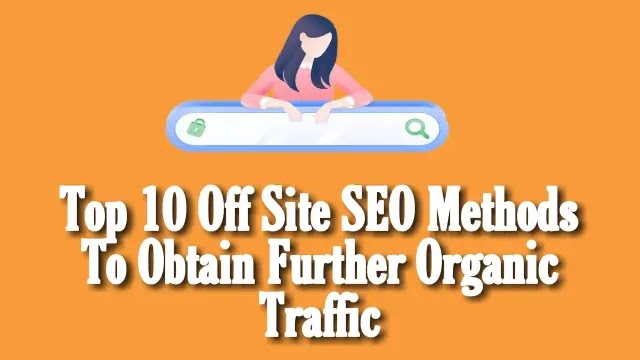 Top 10 Off Site SEO Methods To Obtain Further Organic Traffic