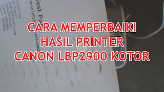 cara memperbaiki hasil printer canon lbp2900 kotor