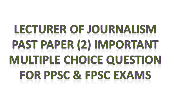 Lecturer Of Journalism Past Paper (2) Important  Multiple Choice Question For PPSC & FPSC Exams
