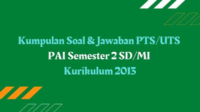 Kumpulan Soal & Jawaban PTS/UTS PAI Semester 2 SD/MI Kurikulum 2013