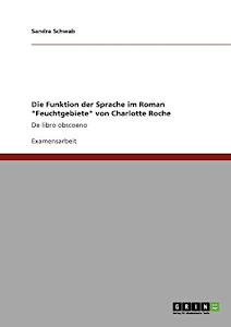 Die Funktion der Sprache im Roman "Feuchtgebiete" von Charlotte Roche: De libro obscoeno
