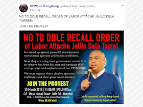 Overseas Filipino workers (OFW) in Hong kong, as well as the Filipino community (Filcom) leaders in the area, protest the recall of Hong Kong Labor Attache Jalilio Dela Torre. His possible replacement would be the Department of Labor and Employment's (DOLE) top official in Davao.  Advertisement   Filcom Leaders In Hong Kong Opposes Recall Of HK Labatt     Sponsored Links     Filipino community leaders in Hong Kong are up in arms over a reported move to have Labor Attache Jalilo dela Torre recalled and replaced by the Department of Labor and Employment's top official in Davao.  The impending recall was hinted at by Labatt dela Torre himself in a Facebook post on Feb. 2, in which he spoke of savoring his “last few days” in Hong Kong.  By March this year, he would have been in Hong Kong for only two years. The usual term for a labor official posted overseas is three years, but this has reportedly been extended recently by the current Philippine administration to five years.     Sources within the Philippine Overseas Labor Office confirmed the reported plan and said the one being eyed to replace dela Torre in Hong Kong is Raymundo Agravante, DOLE's regional director in Davao.  Contacted by The SUN, Labatt dela Torre did not confirm or deny the report. But he said: “They can recall me or transfer me elsewhere, but I should not be accused of any wrongdoing." He declined to say anything more.   The SUN also sent a text message to Labor Secretary Silvestre Bello III asking about the reported recall, and his only reply was "fake news".  The news, which came in the wake of a recent visit to Hong Kong by a three-man fact-finding team from DOLE, sparked concern among Filipino community leaders.  Many regard dela Torre as one of the most hardworking Philippine government officials around. During peak season, he opens his office practically every day to the thousands of OFWs who apply for the overseas employment certificate or OEC exemption before going home for a vacation.  Most Sundays, he even sits behind the service counters in POLO, if he is not out attending Filcom gatherings.   But often cited as his biggest accomplishment was his unilateral move to ban dangerous window cleaning by migrant workers, which Hong Kong Immigration eventually adopted and made part of the standard employment contract for FDWs.  More recently, Labatt’s outspoken stance against the rampant illegal recruitment of Filipino migrant workers for Russia and Turkey prompted Hong Kong Chief Executive Carrie Lam to vow tougher sanctions against agencies engaged in the illicit practice.  Eman Villanueva, chair of Bayan Hong Kong and Macau and secretary general of Unifil-Migrante HK, said the plan to recall dela Torre sounded suspicious.  “Bakit siya iyong inaalis gayong sa tingin natin e tama ang mga ginagawa niya?,” asked Villanueva.  Since Dela Torre is widely known for cracking the whip on the illegal recruitment of Filipinos, Villanueva said the government will be sending a strong signal that it does not want the campaign to continue if the labor chief is recalled.  Villanueva also asked why Secretary Bello has not fulfilled an earlier promise to review the light sanction imposed on a former labor attaché found to have allowed his then driver to operate an employment agency.  “Tapos itong gumagawa ng mabuti e tatanggalin?,” asked Villanueva.  Dela Torre’s former deputy, Henry Tianero, who is now posted as a labor attaché in Kuala Lumpur, also offered to put in a good word for his former boss.  Tianero sent a copy of a report he submitted to the Philippine Consulate in Hong Kong middle of last year, in which he noted a 21% increase in the number of OFWs who were rehired during dela Torre’s first year in office.  “More were rehired because we were deploying more quality workers,” said Tianero.  And this, he said, was all due to dela Torre’s effort to whip errant employment agencies into line, and placing more restrictions on those applying for accreditation.  A veteran OFW leader, Aura L. Ablin of the Mindanao Federation, was also rattled by the news that dela Torre might soon be recalled.  “Relieving Labatt Jalilo de la Torre from his post here in HK is an absolute mistake. If changing the color of the contract from green to blue is a small matter to our government, it is not for us, and those who fell off windows while cleaning their employer’s house. That’s Labatt Jalilo de la Torre's legacy,” she said.  “MinFed will do its best to keep him here in Hong Kong. Let the voices of all OFWs in Hong Kong be heard!”   Another community leader with a large following said his group was "saddened" by the news that dela Torre might be pulled out from his post. Leo Selomenio, chair of Global Alliance and star of the award-winning movie "Sunday Beauty Queen", said: "We have lined up many projects in partnership with POLO. What will happen to us if he goes?"  He said his group wants dela Torre to stay for several reasons: 1) He has bravely cracked down on "greedy" agencies; 2) He doesn't take a day off during peak months when thousands of OFWs line up to get the OEC exemption through the BMOnline system which "puts too much burden on OFWs; 3) He is very approachable and accommodating to OFWs consulting about their jobs; 4) He works with the Filcom in providing seminars and training that benefit the OFWs; 5) Provides quick solutions to problems referred to him.  Selomenio added: "On the whole he performs his duty beyond expectation. We love him dearly as he gives us priority and a sense of importance".  Another leader, Gemma A. Lauraya, president of the National Organization of Professional Teachers Hong Kong, questioned the real reason for the plan to recall the labor chief.  She also said dela Torre should not be relieved half-way into his term because "He has conscientiously and successfully performed his duties. He has worked hard to fulfill POLO's mission, including fighting human trafficking more aggressively, supporting teachers' programs, and protecting OFW rights and interests.  The unexpected visit of the DOLE fact-finding team from Jan. 25-27, apparently timed while he was away on vacation, appeared to have riled dela Torre. On Feb. 1, his first day back at work, he made several cryptic posts on Facebook that caused many of his friends to ask what was bothering him.  POLO sources said dela Torre felt bad on hearing about the investigation, which was apparently sparked by a complaint to DOLE by a Hong Kong recruiter that failed to get its usual job quota for Filipina bar workers in Wanchai. Labatt dela Torre has reportedly turned down routinely applications for such jobs, concerned that the Filipinas were being exploited.   But the agency’s complaint appeared to be just one of the reasons. The investigators also reportedly questioned POLO staff about Labatt dela Torre’s performance, although most gave him a positive endorsement.  Even the wards at the Filipino Workers’ Resource Centre were given a surprise visit by one of the investigators. Asked if POLO was looking after them well, most of the shelter’s occupants reportedly answered in the affirmative.  Overseas Filipino workers (OFW) in Hong kong, as well as the Filipino community (Filcom) leaders in the area, protest the recall of Hong Kong Labor Attache Jalilio Dela Torre. His possible replacement would be the Department of Labor and Employment's (DOLE) top official in Davao.  Advertisement        Sponsored Links     Filipino community leaders in Hong Kong are up in arms over a reported move to have Labor Attache Jalilo dela Torre recalled and replaced by the Department of Labor and Employment's top official in Davao.  The impending recall was hinted at by Labatt dela Torre himself in a Facebook post on Feb. 2, in which he spoke of savoring his “last few days” in Hong Kong.  By March this year, he would have been in Hong Kong for only two years. The usual term for a labor official posted overseas is three years, but this has reportedly been extended recently by the current Philippine administration to five years.     Sources within the Philippine Overseas Labor Office confirmed the reported plan and said the one being eyed to replace dela Torre in Hong Kong is Raymundo Agravante, DOLE's regional director in Davao.  Contacted by The SUN, Labatt dela Torre did not confirm or deny the report. But he said: “They can recall me or transfer me elsewhere, but I should not be accused of any wrongdoing." He declined to say anything more.   The SUN also sent a text message to Labor Secretary Silvestre Bello III asking about the reported recall, and his only reply was "fake news".  The news, which came in the wake of a recent visit to Hong Kong by a three-man fact-finding team from DOLE, sparked concern among Filipino community leaders.  Many regard dela Torre as one of the most hardworking Philippine government officials around. During peak season, he opens his office practically every day to the thousands of OFWs who apply for the overseas employment certificate or OEC exemption before going home for a vacation.  Most Sundays, he even sits behind the service counters in POLO, if he is not out attending Filcom gatherings.   But often cited as his biggest accomplishment was his unilateral move to ban dangerous window cleaning by migrant workers, which Hong Kong Immigration eventually adopted and made part of the standard employment contract for FDWs.  More recently, Labatt’s outspoken stance against the rampant illegal recruitment of Filipino migrant workers for Russia and Turkey prompted Hong Kong Chief Executive Carrie Lam to vow tougher sanctions against agencies engaged in the illicit practice.  Eman Villanueva, chair of Bayan Hong Kong and Macau and secretary general of Unifil-Migrante HK, said the plan to recall dela Torre sounded suspicious.  “Bakit siya iyong inaalis gayong sa tingin natin e tama ang mga ginagawa niya?,” asked Villanueva.  Since Dela Torre is widely known for cracking the whip on the illegal recruitment of Filipinos, Villanueva said the government will be sending a strong signal that it does not want the campaign to continue if the labor chief is recalled.  Villanueva also asked why Secretary Bello has not fulfilled an earlier promise to review the light sanction imposed on a former labor attaché found to have allowed his then driver to operate an employment agency.  “Tapos itong gumagawa ng mabuti e tatanggalin?,” asked Villanueva.  Dela Torre’s former deputy, Henry Tianero, who is now posted as a labor attaché in Kuala Lumpur, also offered to put in a good word for his former boss.  Tianero sent a copy of a report he submitted to the Philippine Consulate in Hong Kong middle of last year, in which he noted a 21% increase in the number of OFWs who were rehired during dela Torre’s first year in office.  “More were rehired because we were deploying more quality workers,” said Tianero.  And this, he said, was all due to dela Torre’s effort to whip errant employment agencies into line, and placing more restrictions on those applying for accreditation.  A veteran OFW leader, Aura L. Ablin of the Mindanao Federation, was also rattled by the news that dela Torre might soon be recalled.  “Relieving Labatt Jalilo de la Torre from his post here in HK is an absolute mistake. If changing the color of the contract from green to blue is a small matter to our government, it is not for us, and those who fell off windows while cleaning their employer’s house. That’s Labatt Jalilo de la Torre's legacy,” she said.  “MinFed will do its best to keep him here in Hong Kong. Let the voices of all OFWs in Hong Kong be heard!”   Another community leader with a large following said his group was "saddened" by the news that dela Torre might be pulled out from his post. Leo Selomenio, chair of Global Alliance and star of the award-winning movie "Sunday Beauty Queen", said: "We have lined up many projects in partnership with POLO. What will happen to us if he goes?"  He said his group wants dela Torre to stay for several reasons: 1) He has bravely cracked down on "greedy" agencies; 2) He doesn't take a day off during peak months when thousands of OFWs line up to get the OEC exemption through the BMOnline system which "puts too much burden on OFWs; 3) He is very approachable and accommodating to OFWs consulting about their jobs; 4) He works with the Filcom in providing seminars and training that benefit the OFWs; 5) Provides quick solutions to problems referred to him.  Selomenio added: "On the whole he performs his duty beyond expectation. We love him dearly as he gives us priority and a sense of importance".  Another leader, Gemma A. Lauraya, president of the National Organization of Professional Teachers Hong Kong, questioned the real reason for the plan to recall the labor chief.  She also said dela Torre should not be relieved half-way into his term because "He has conscientiously and successfully performed his duties. He has worked hard to fulfill POLO's mission, including fighting human trafficking more aggressively, supporting teachers' programs, and protecting OFW rights and interests.  The unexpected visit of the DOLE fact-finding team from Jan. 25-27, apparently timed while he was away on vacation, appeared to have riled dela Torre. On Feb. 1, his first day back at work, he made several cryptic posts on Facebook that caused many of his friends to ask what was bothering him.  POLO sources said dela Torre felt bad on hearing about the investigation, which was apparently sparked by a complaint to DOLE by a Hong Kong recruiter that failed to get its usual job quota for Filipina bar workers in Wanchai. Labatt dela Torre has reportedly turned down routinely applications for such jobs, concerned that the Filipinas were being exploited.   But the agency’s complaint appeared to be just one of the reasons. The investigators also reportedly questioned POLO staff about Labatt dela Torre’s performance, although most gave him a positive endorsement.  Even the wards at the Filipino Workers’ Resource Centre were given a surprise visit by one of the investigators. Asked if POLO was looking after them well, most of the shelter’s occupants reportedly answered in the affirmative.      Read More:  Skilled Workers In The UAE Can Now Have Maximum Of Two Part-time Jobs  Former OFW In Dubai Now Earning P25K A Week From Her Business  Top Search Engines In The Philippines For Finding Jobs Abroad    5 Signs A Person Is Going To Be Poor And 5 Signs You Are Going To Be Rich    Tips On How To Handle Money For OFWs And Their Families    How Much Can Filipinos Earn 1-10 Years After Finishing College?   Former Executive Secretary Worked As a Domestic Worker In Hong Kong Due To Inadequate Salary In PH    Beware Of  Fake Online Registration System Which Collects $10 From OFWs— POEA      Is It True, Duterte Might Expand Overseas Workers Deployment Ban To Countries With Many Cases of Abuse?  Do You Agree With The Proposed Filipino Deployment Ban To Abusive Host Countries?    Read More:  Skilled Workers In The UAE Can Now Have Maximum Of Two Part-time Jobs  Former OFW In Dubai Now Earning P25K A Week From Her Business  Top Search Engines In The Philippines For Finding Jobs Abroad    5 Signs A Person Is Going To Be Poor And 5 Signs You Are Going To Be Rich    Tips On How To Handle Money For OFWs And Their Families    How Much Can Filipinos Earn 1-10 Years After Finishing College?   Former Executive Secretary Worked As a Domestic Worker In Hong Kong Due To Inadequate Salary In PH    Beware Of  Fake Online Registration System Which Collects $10 From OFWs— POEA      Is It True, Duterte Might Expand Overseas Workers Deployment Ban To Countries With Many Cases of Abuse?  Do You Agree With The Proposed Filipino Deployment Ban To Abusive Host Countries?