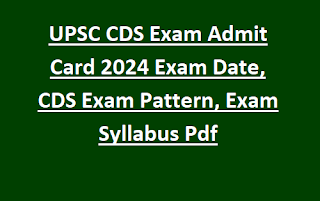 UPSC CDS Exam Admit Card 2024 Exam Date, CDS Exam Pattern, Exam Syllabus Pdf