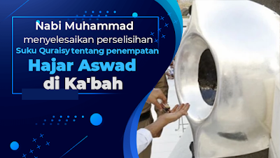 Nabi Muhammad menyelesaikan perselisihan antara suku Quraisy tentang penempatan Hajar Aswad di Ka'bah