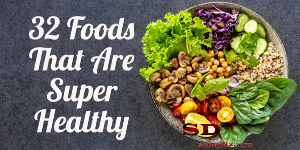 32 Foods That Are Super Healthy