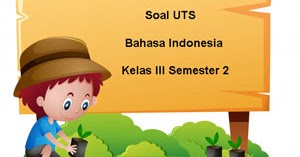 Soal UTS Bahasa Indonesia Kelas 3 Semester 2 Tahun Ajaran 