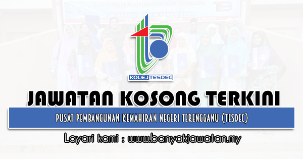 Jawatan Kosong 2021 di Pusat Pembangunan Kemahiran Negeri Terengganu (TESDEC)