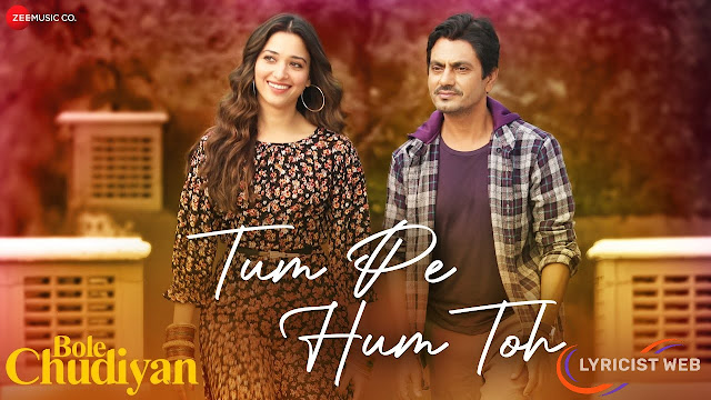 Tum Pe Hum Toh Lyrics | Bole Chudiyan | Tamannah Bhatiya, Nawazuddin Siddiqui | Raj Barman |Lyricist web