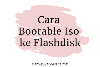 Cara Bootable Iso ke Flashdisk