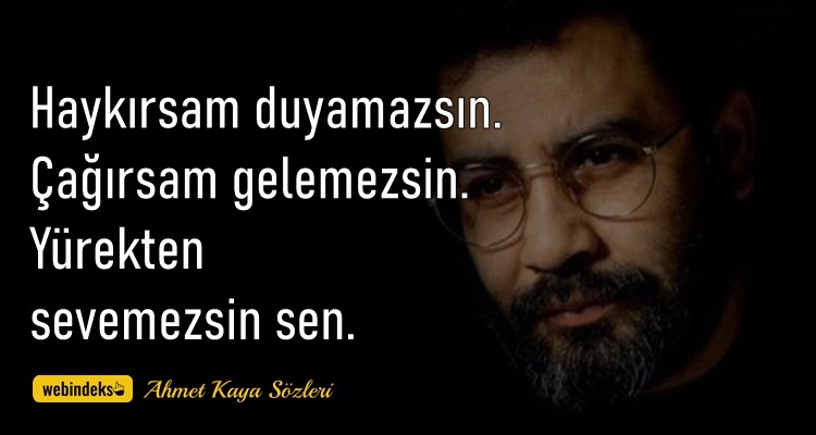 Ahmet Kaya Sözleri Resimli Kısa ve Özlü Haykırsam duyamazsın Çağırsam gelemezsin Yürekten sevemezsin sen Ahmet Kaya Sözleri