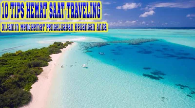 10 Tips Hemat Saat Traveling, Dijamin Menghemat Pengeluaran Keuangan Anda