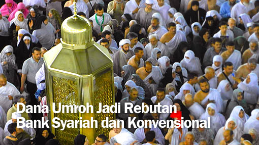 Dana Umroh Jadi Rebutan Bank Syariah dan Konvensional