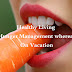 Healthy Living - Hunger Management whereas On Vacation