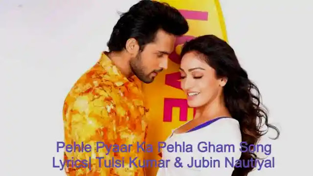 Pehle Pyaar Ka Pehla Gham Song Lyrics English Tulsi Kumar & Jubin Nautiyal