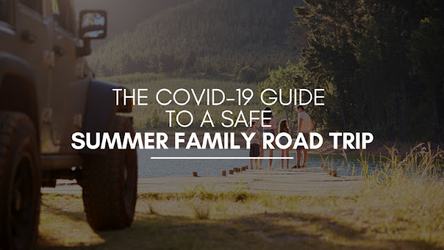 The COVID-19 Guide to a Safe Summer Family Road Trip