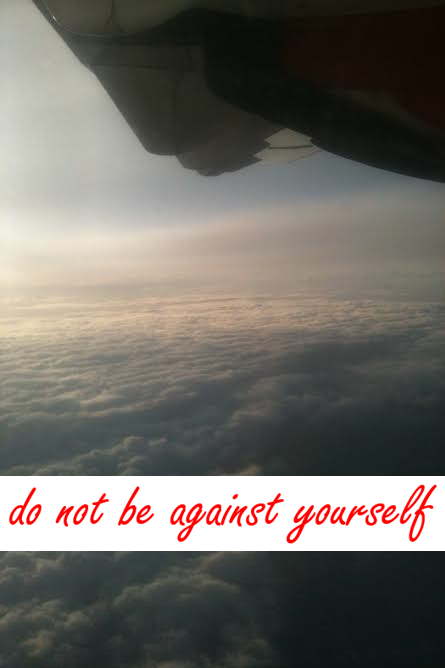 do not be against yourself