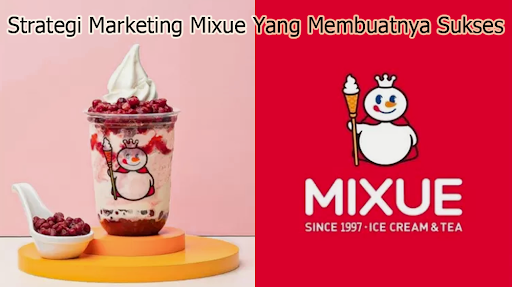 Strategi Marketing Mixue Yang Membuatnya Sukses