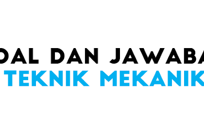 Soal Pilihan Ganda Teknik Mekanik Dan Jawaban