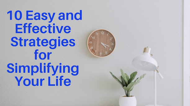 10 Easy and Effective Strategies for Simplifying Your Life