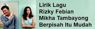 Lirik Lagu Rizky Febian &  Mikha Tambayong - Berpisah Itu Mudah