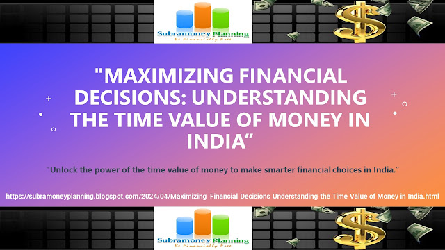 Maximizing Financial Decisions: Understanding the Time Value of Money in India