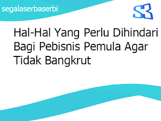 Hal-Hal Yang Perlu Dihindari Bagi Pebisnis Pemula Agar Tidak Bangkrut