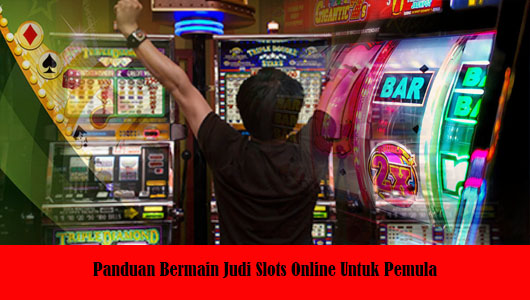 Panduan Bermain Judi Slots Online Untuk Pemula