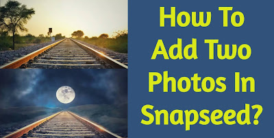 How To Add Two photos In Snapseed?