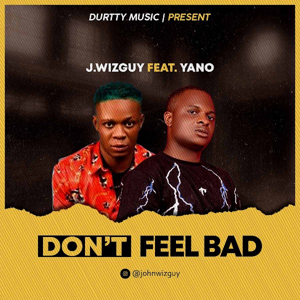 [MUSIC] J.wizguy ft Yano – Don’t Feel Bad