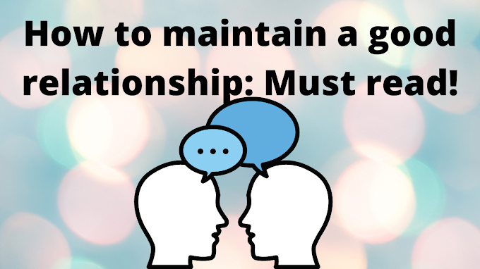  How to maintain a good relationship: Must read!