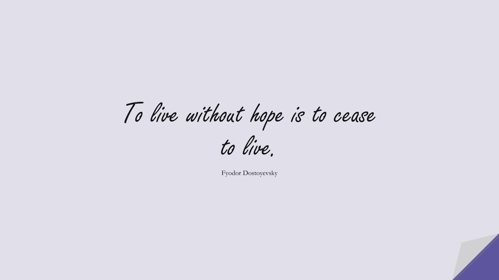 To live without hope is to cease to live. (Fyodor Dostoyevsky);  #HopeQuotes