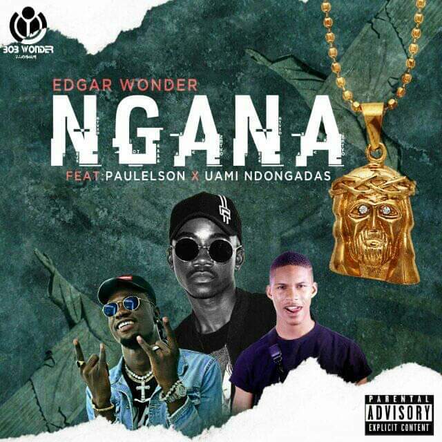 Edgar Wonder Feat. Paulelson & Uami Ndongadas - Ngana (Rap) [Download] baixar nova musica descarregar agora 2019