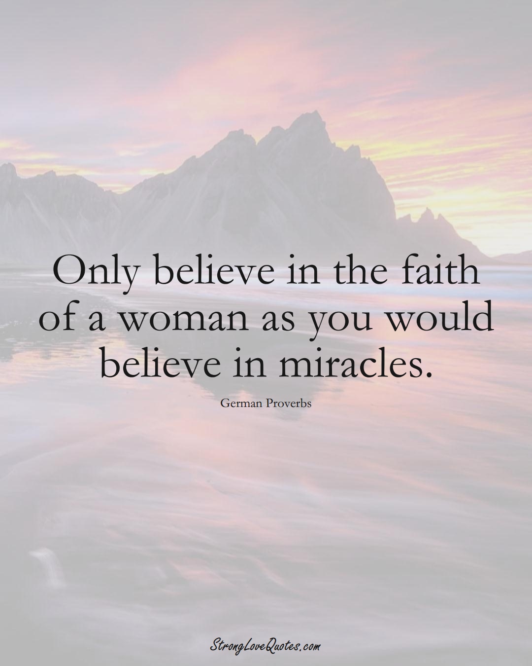 Only believe in the faith of a woman as you would believe in miracles. (German Sayings);  #EuropeanSayings