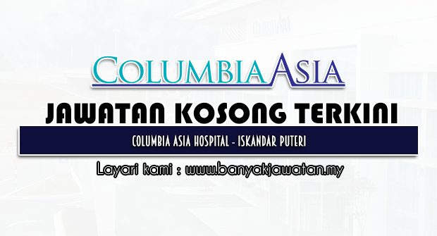 Jawatan Kosong 2022 di Columbia Asia Hospital - Iskandar Puteri