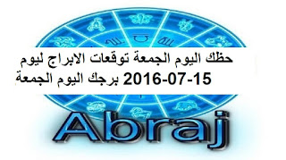 حظك اليوم الجمعة توقعات الابراج ليوم 15-07-2016 برجك اليوم الجمعة 