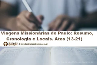 Viagens Missionárias de Paulo: Resumo, Cronologia e Locais. Atos (13-21)