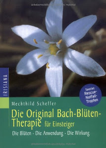 Die Original Bachblüten-Therapie für Einsteiger: Die Blüten - Die Anwendung - Die Wirkung