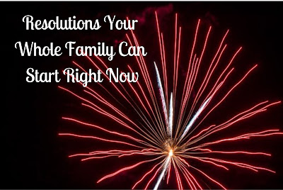 Resolutions Your Whole Family Can Start Right Now