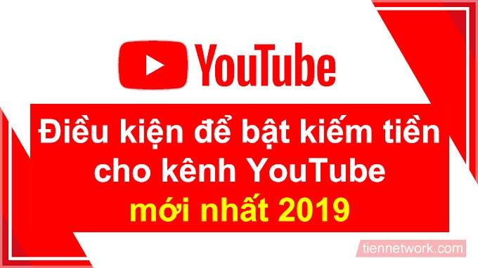 Điều kiện để bật kiếm tiền cho kênh YouTube mới nhất 2019