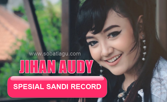 Jihan Audy, Dangdut Koplo, 2018, Sandi Record,Kumpulan Lagu Jihan Audy Full Album Mp3 Spesial Sandi Record