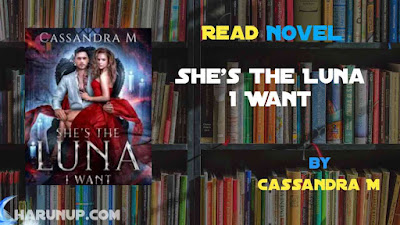 Read Novel She's The Luna I Want by Cassandra M Full Episode
