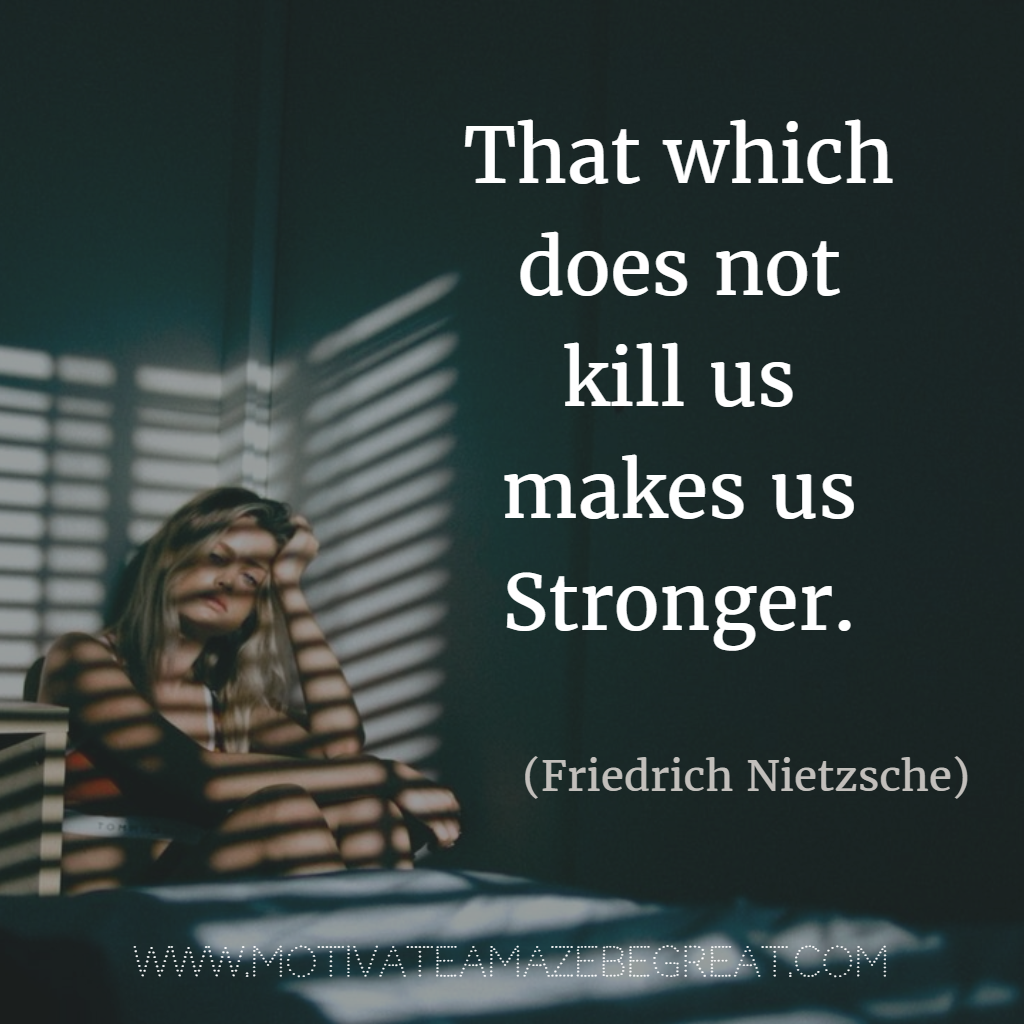 Quotes About Strength And Motivational Words For Hard Times “That which does not kill