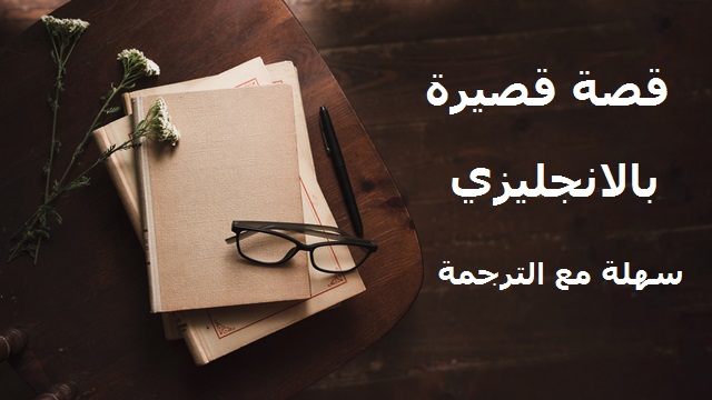 قصة قصيرة بالانجليزي سهلة مع الترجمة بالعربية