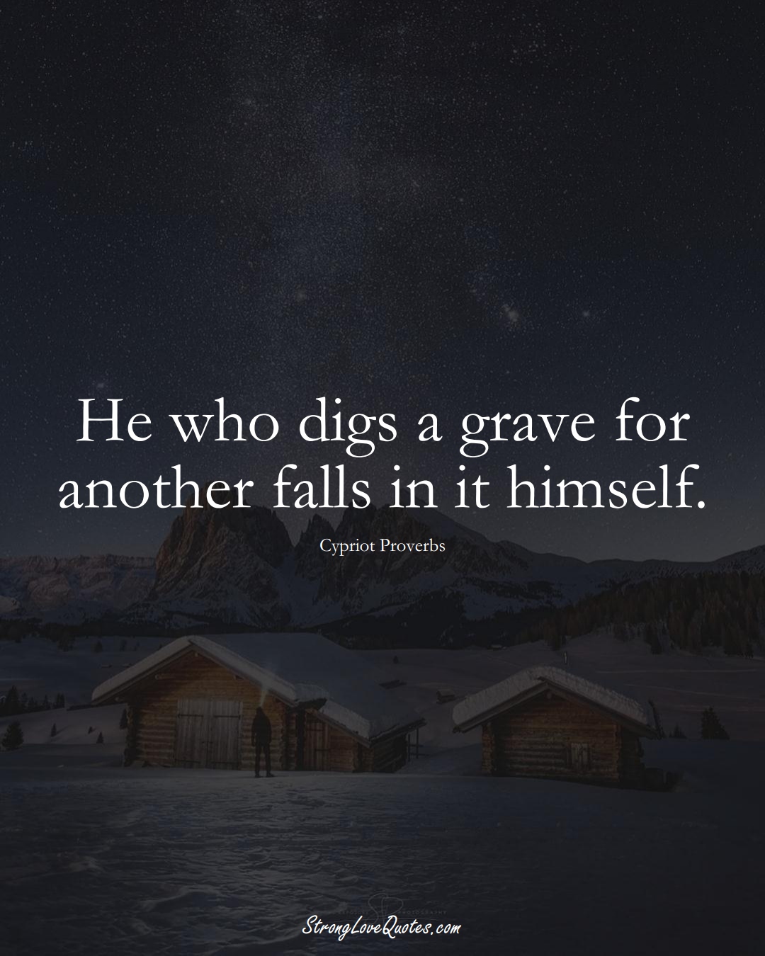 He who digs a grave for another falls in it himself. (Cypriot Sayings);  #MiddleEasternSayings
