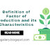 Definition of Factor of Production and its Characteristics