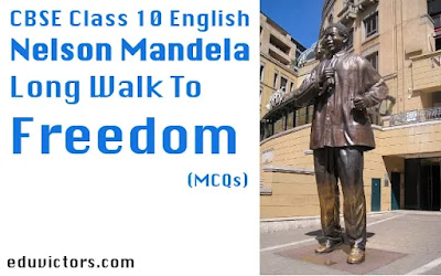 CBSE Class 10 English - Nelson Mandela: Long Walk To Freedom (MCQs)