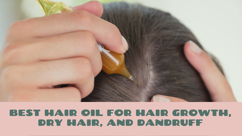 Best Hair Oil for Hair Growth, Dry Hair, and Dandruff