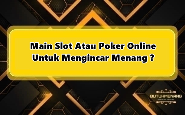 Main Slot Atau Poker Online Untuk Mengincar Menang ?