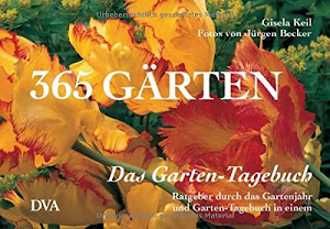 365 Gärten – Das Garten-Tagebuch: Ratgeber durch das Gartenjahr und Garten-Tagebuch in einem