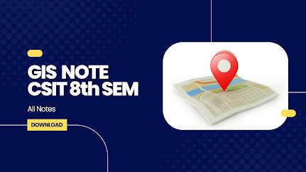 GIS Note CSIT 8th Semester | 8th Sem note CSIT - Geographic Information System(GIS)